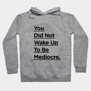 You Did Not Wake Up to Be Mediocre Hoodie